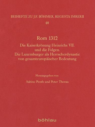 ROM 1312: Die Kaiserkronung Heinrichs VII. Und Die Folgen. Die Luxemburger ALS Herrscherdynastie Von Gesamteuropaischer Bedeutung