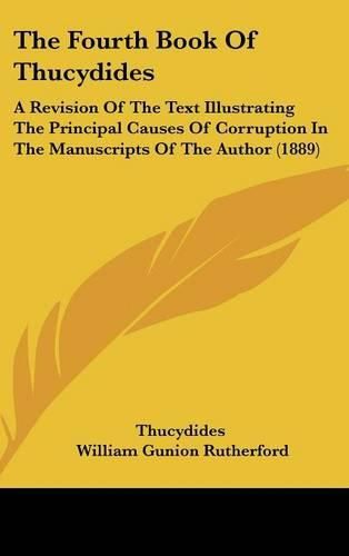 Cover image for The Fourth Book of Thucydides: A Revision of the Text Illustrating the Principal Causes of Corruption in the Manuscripts of the Author (1889)