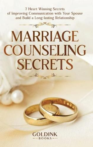 Cover image for Marriage Counseling Secrets: 7 Heart Winning Secrets of Improving Communication with Your Spouse and Build a Long-lasting Relationship