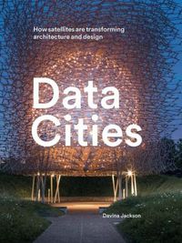 Cover image for Data Cities: How satellites are transforming architecture and design