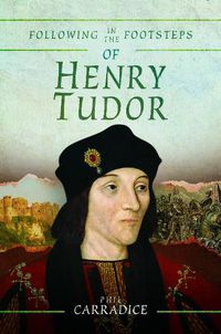 Cover image for Following in the Footsteps of Henry Tudor: A Historical Guide from Pembroke to Bosworth