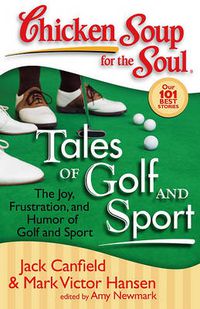 Cover image for Chicken Soup for the Soul: Tales of Golf and Sport: The Joy, Frustration, and Humor of Golf and Sport