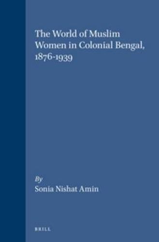 Cover image for The World of Muslim Women in Colonial Bengal, 1876-1939