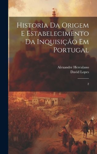 Cover image for Historia da origem e estabelecimento da inquisicao em Portugal