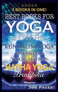 Cover image for Best Books for Yoga Lovers - 3 Books in One!: Hatha Yoga Pradipika, Patanjali Yoga Sutras, Kundalini Yoga