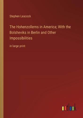 Cover image for The Hohenzollerns in America; With the Bolsheviks in Berlin and Other Impossibilities