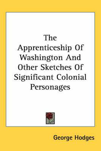 The Apprenticeship of Washington and Other Sketches of Significant Colonial Personages