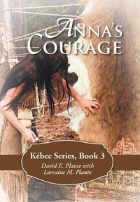 Cover image for Anna's Courage: Kebec Series, Book 3