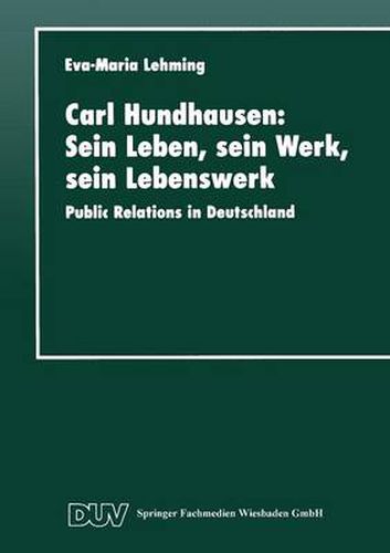 Cover image for Carl Hundhausen: Sein Leben, Sein Werk, Sein Lebenswerk: Public Relations in Deutschland