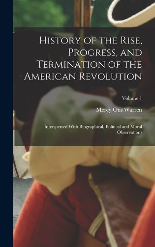 Cover image for History of the Rise, Progress, and Termination of the American Revolution