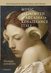 Cover image for Music and the Myth of Arcadia in Renaissance Italy