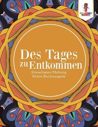 Cover image for Des Tages zu entkommen: Erwachsene Farbung Stress Buchausgabe