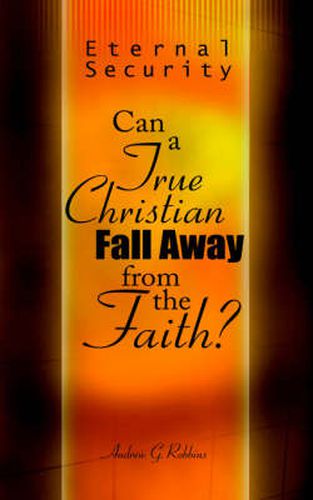 Eternal Security: Can a True Christian Fall Away from the Faith?