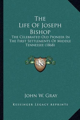 The Life of Joseph Bishop: The Celebrated Old Pioneer in the First Settlements of Middle Tennessee (1868)