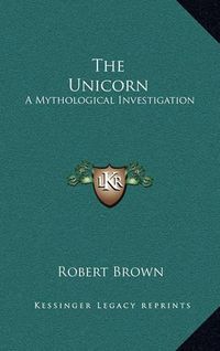 Cover image for The Unicorn: A Mythological Investigation