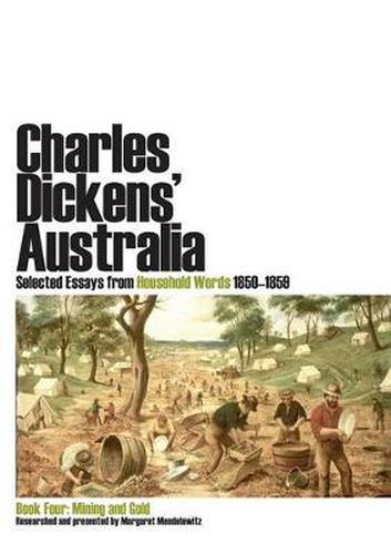 Cover image for Charles Dickens' Australia: Selected Essays from Household Words 1850-1859: Book Four: Mining and Gold