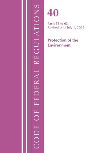 Cover image for Code of Federal Regulations, Title 40 Protection of the Environment 61-62, Revised as of July 1, 2022