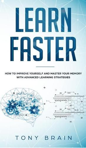 Cover image for Learn Faster: How to Improve Yourself and Master Your Memory with Advanced Learning Strategies