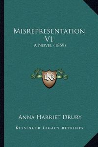 Cover image for Misrepresentation V1: A Novel (1859)