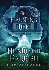 Cover image for The Haunting Life of Huntliegh Parrish