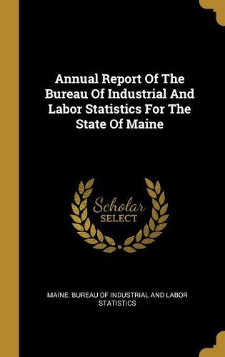 Cover image for Annual Report Of The Bureau Of Industrial And Labor Statistics For The State Of Maine