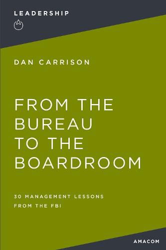 Cover image for From the Bureau to the Boardroom: 30 Management Lessons from the FBI