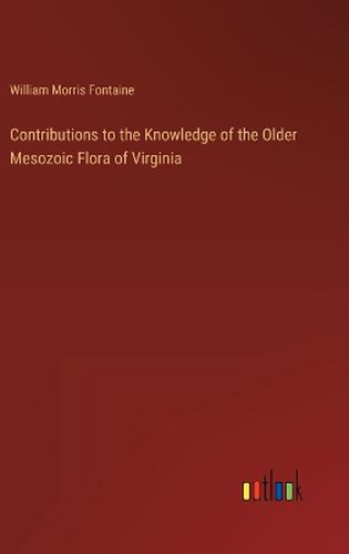 Contributions to the Knowledge of the Older Mesozoic Flora of Virginia