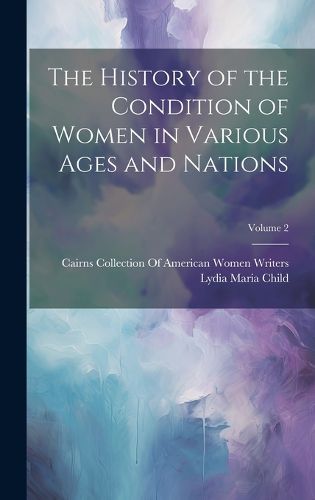 Cover image for The History of the Condition of Women in Various Ages and Nations; Volume 2