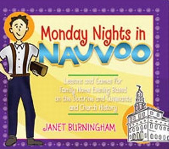 Cover image for Monday Nights in Nauvoo: Lessons and Games for Family Home Evening Based on the Doctrine and Covenants and Church History