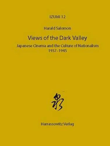 Cover image for Views of the Dark Valley: Japanese Cinema and the Culture of Nationalism, 1937-1945