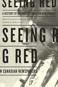 Cover image for Seeing Red: A History of Natives in Canadian Newspapers