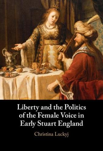 Cover image for Liberty and the Politics of the Female Voice in Early Stuart England