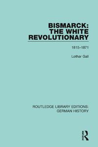 Cover image for Bismarck: The White Revolutionary: 1815-1871