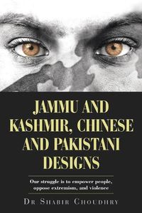 Cover image for Jammu and Kashmir, Chinese and Pakistani Designs: Our Struggle Is to Empower People, Oppose Extremism, and Violence