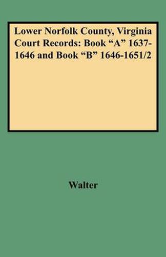 Lower Norfolk County, Virginia Court Records: Book  A  1637-1646 and Book  B  1646-1651/2