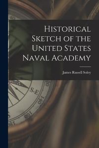 Cover image for Historical Sketch of the United States Naval Academy