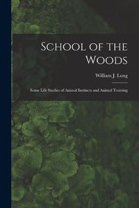 Cover image for School of the Woods [microform]: Some Life Studies of Animal Instincts and Animal Training