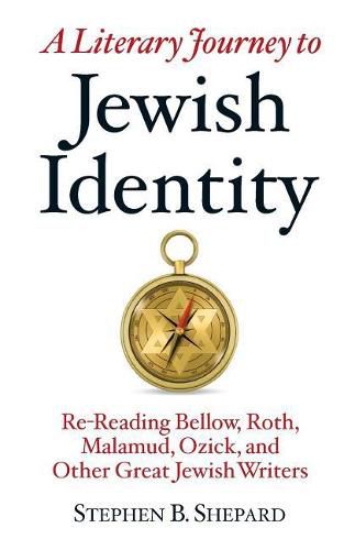 A Literary Journey to Jewish Identity: Re-Reading Bellow, Roth, Malamud, Ozick, and Other Great Jewish Writers