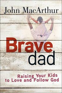 Cover image for Brave Dad: Raising Your Kids to Love and Follow God