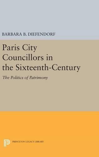 Cover image for Paris City Councillors in the Sixteenth-Century: The Politics of Patrimony