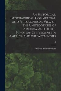 Cover image for An Historical, Geographical, Commercial, and Philosophical View of the United States of America, and of the European Settlements in America and the West-Indies; v.2