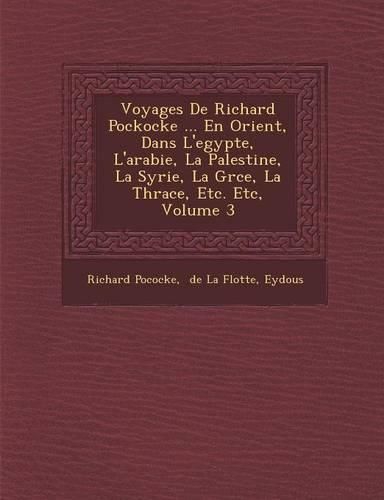 Cover image for Voyages de Richard Pockocke ... En Orient, Dans L'Egypte, L'Arabie, La Palestine, La Syrie, La Gr Ce, La Thrace, Etc. Etc, Volume 3