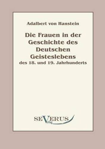 Die Frauen in der Geschichte des deutschen Geisteslebens des 18. und 19. Jahrhunderts: Aus Fraktur ubertragen