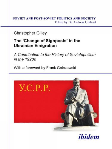 Cover image for The "Change of Signposts" in the Ukrainian Emigr - A Contribution to the History of Sovietophilism in the 1920s