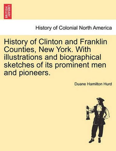 Cover image for History of Clinton and Franklin Counties, New York. With illustrations and biographical sketches of its prominent men and pioneers.