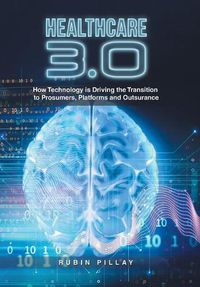 Cover image for Healthcare 3.0: How Technology Is Driving the Transition to Prosumers, Platforms and Outsurance