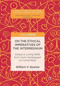 Cover image for On the Ethical Imperatives of the Interregnum: Essays in Loving Strife from Soren Kierkegaard to Cornel West