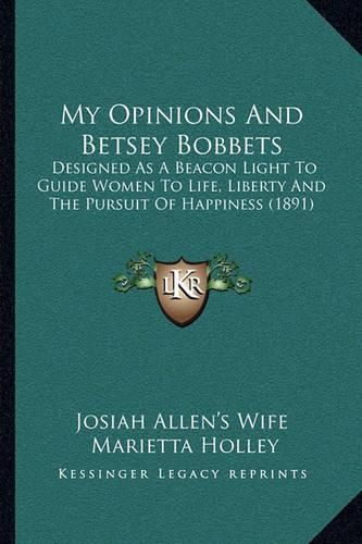 My Opinions and Betsey Bobbets: Designed as a Beacon Light to Guide Women to Life, Liberty and the Pursuit of Happiness (1891)