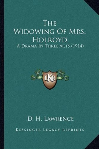 Cover image for The Widowing of Mrs. Holroyd: A Drama in Three Acts (1914)