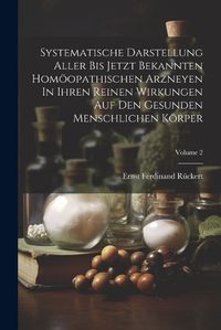 Cover image for Systematische Darstellung Aller Bis Jetzt Bekannten Homoeopathischen Arzneyen In Ihren Reinen Wirkungen Auf Den Gesunden Menschlichen Koerper; Volume 2